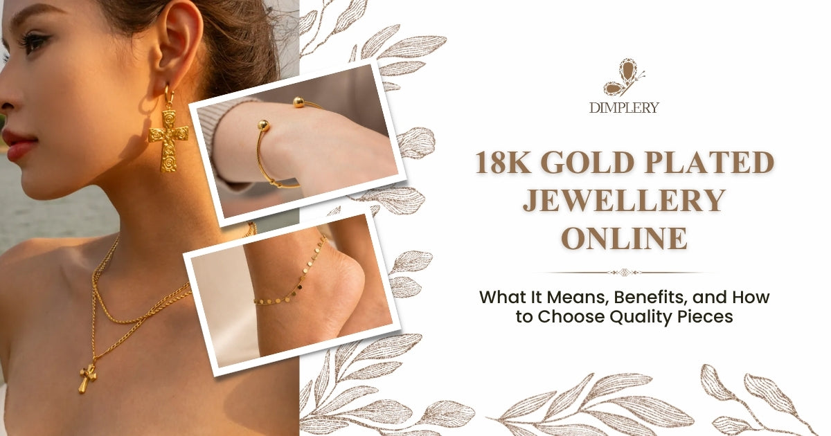 18K Gold Plated Jewellery Online: What It Means, Benefits, and How to Choose Quality Pieces