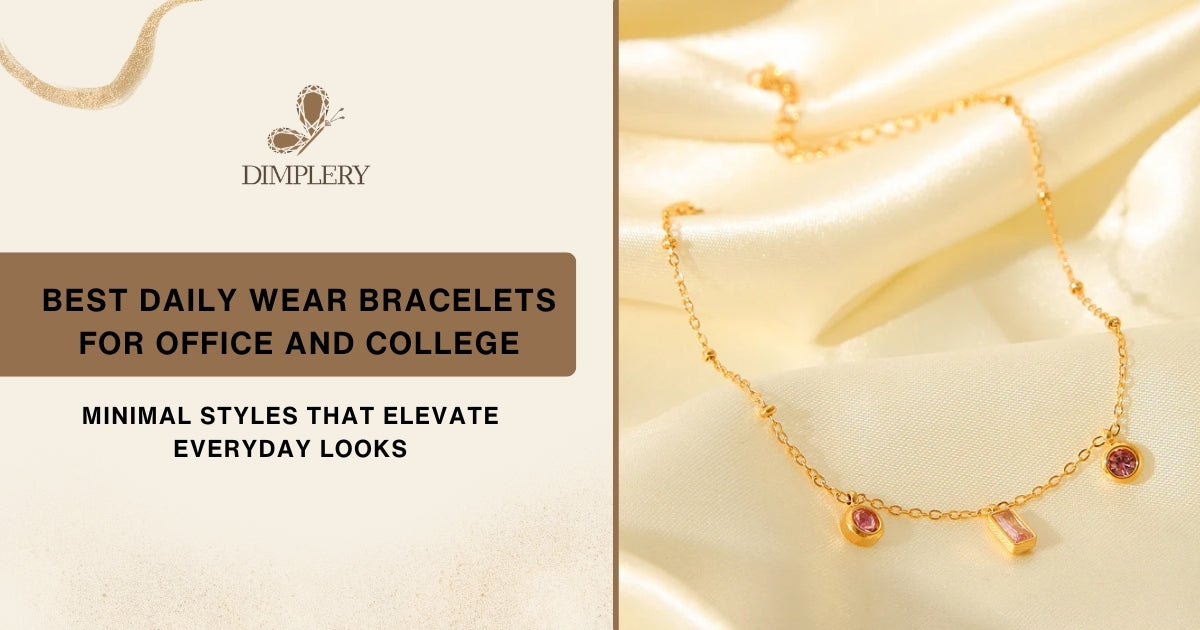 Best Daily Wear Bracelets for Office and College: Minimal Styles That Elevate Everyday Looks