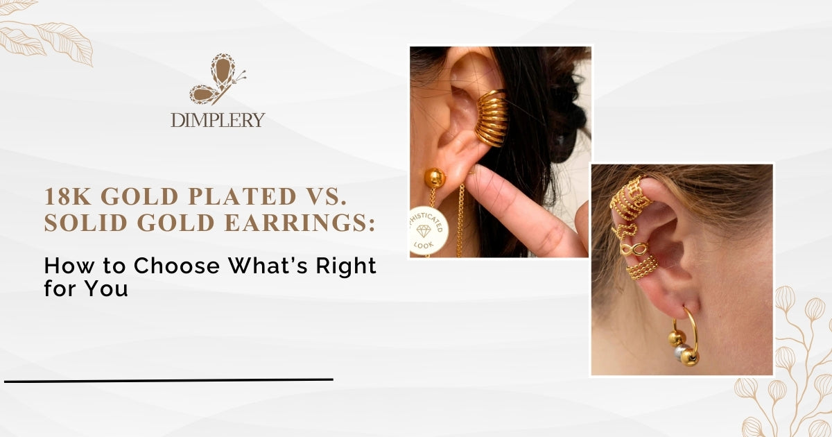 18k Gold Plated vs. Solid Gold Earrings: How to Choose What’s Right for You